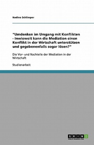 Kniha "Umdenken im Umgang mit Konflikten - Inwieweit kann die Mediation einen Konflikt in der Wirtschaft unterstutzen und gegebenenfalls sogar loesen?" Nadine Schlimper