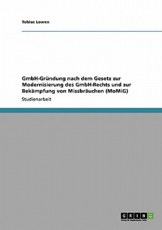 Książka GmbH-Grundung nach dem Gesetz zur Modernisierung des GmbH-Rechts und zur Bekampfung von Missbrauchen (MoMiG) Tobias Lowen