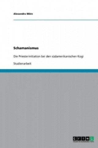 Book Schamanismus. Die Priesterinitiation Bei Den S damerikanischen Kogi Alexandra Mörz