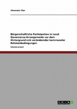 Carte Burgerschaftliche Partizipation in Local Governance-Arrangements vor dem Hintergrund sich verandernder kommunaler Rahmenbedingungen Alexander Glas