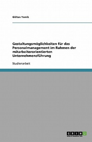 Kniha Gestaltungsmoeglichkeiten fur das Personalmanagement im Rahmen der mitarbeiterorientierten Unternehmensfuhrung Gülten Yamik