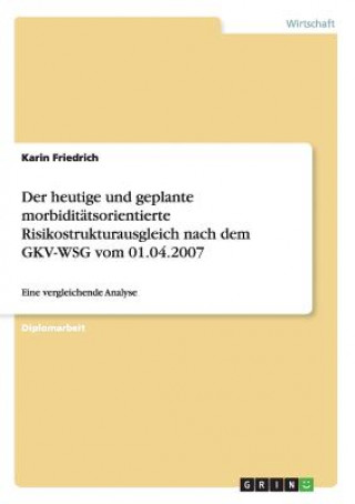 Buch heutige und geplante morbiditatsorientierte Risikostrukturausgleich nach dem GKV-WSG vom 01.04.2007 Karin Friedrich