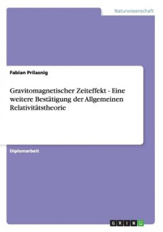 Könyv Gravitomagnetischer Zeiteffekt - Eine weitere Bestatigung der Allgemeinen Relativitatstheorie Fabian Prilasnig