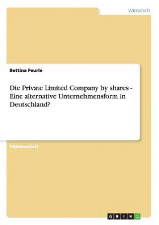 Książka Private Limited Company by shares - Eine alternative Unternehmensform in Deutschland? Bettina Feurle