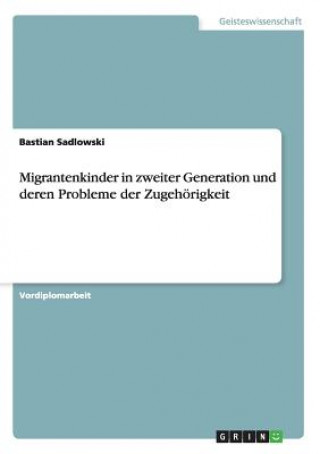 Kniha Migrantenkinder in zweiter Generation und deren Probleme der Zugehoerigkeit Bastian Sadlowski
