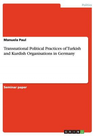 Kniha Transnational Political Practices of Turkish and Kurdish Organisations in Germany Manuela Paul