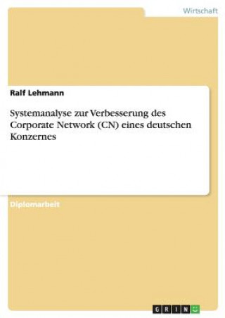 Kniha Systemanalyse zur Verbesserung des Corporate Network (CN) eines deutschen Konzernes Ralf Lehmann
