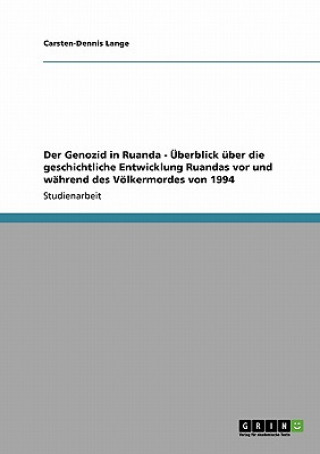 Kniha Genozid in Ruanda - UEberblick uber die geschichtliche Entwicklung Ruandas vor und wahrend des Voelkermordes von 1994 Carsten-Dennis Lange