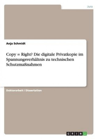 Kniha Copy = Right? Die digitale Privatkopie im Spannungsverhältnis zu technischen Schutzmaßnahmen Anja Schmidt