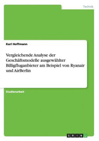 Kniha Vergleichende Analyse der Geschaftsmodelle ausgewahlter Billigfluganbieter am Beispiel von Ryanair und AirBerlin Karl Hoffmann