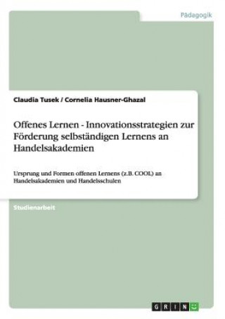 Könyv Offenes Lernen - Innovationsstrategien zur Foerderung selbstandigen Lernens an Handelsakademien Claudia Tusek