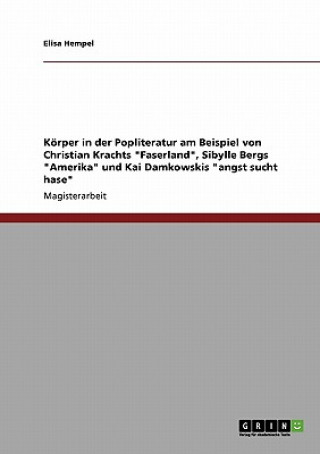 Book Koerper in der Popliteratur am Beispiel von Christian Krachts Faserland, Sibylle Bergs Amerika und Kai Damkowskis angst sucht hase Elisa Hempel