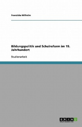 Könyv Bildungspolitik und Schulreform im 19. Jahrhundert Franziska Wilhelm