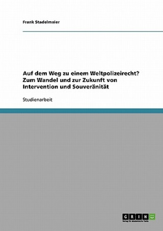 Książka Auf dem Weg zu einem Weltpolizeirecht? Zum Wandel und zur Zukunft von Intervention und Souveranitat Frank Stadelmaier