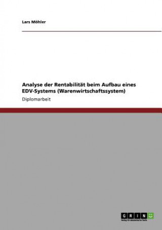 Könyv Analyse der Rentabilitat beim Aufbau eines EDV-Systems (Warenwirtschaftssystem) Lars Möhler