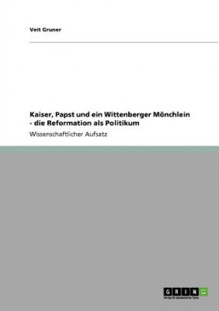 Book Kaiser, Papst und ein Wittenberger Moenchlein - die Reformation als Politikum Veit Gruner