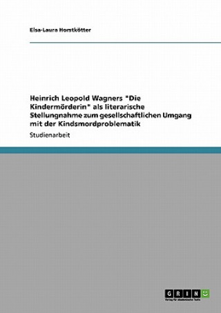 Könyv Heinrich Leopold Wagners "Die Kindermörderin" als literarische Stellungnahme zum gesellschaftlichen Umgang mit der Kindsmordproblematik Elsa-Laura Horstkötter