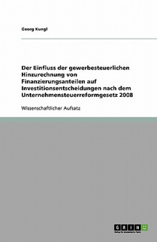 Kniha Einfluss der gewerbesteuerlichen Hinzurechnung von Finanzierungsanteilen auf Investitionsentscheidungen nach dem Unternehmensteuerreformgesetz 2008 Georg Kungl