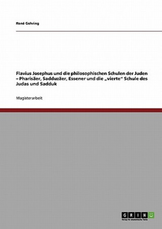 Könyv Flavius Josephus und die philosophischen Schulen der Juden - Pharisaer, Sadduzaer, Essener und die "vierte Schule des Judas und Sadduk René Gehring
