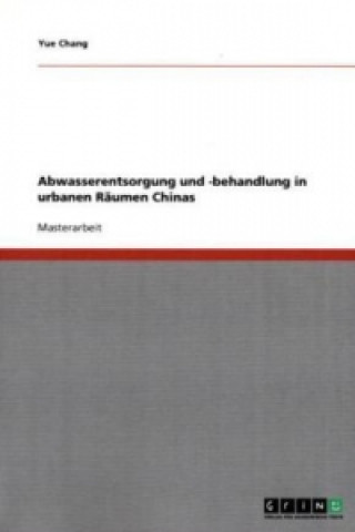 Książka Abwasserentsorgung und -behandlung in urbanen Raumen Chinas Yue Chang