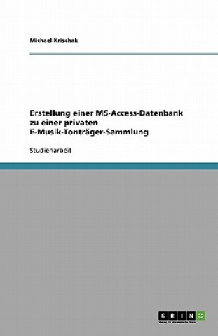 Könyv Erstellung einer MS-Access-Datenbank zu einer privaten E-Musik-Tontrager-Sammlung Michael Krischak