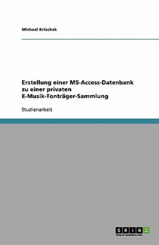 Livre Erstellung einer MS-Access-Datenbank zu einer privaten E-Musik-Tontrager-Sammlung Michael Krischak