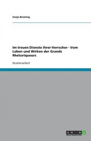 Książka Im treuen Dienste ihrer Herrscher - Vom Leben und Wirken der Grands Rhétoriqueurs Sonja Breining