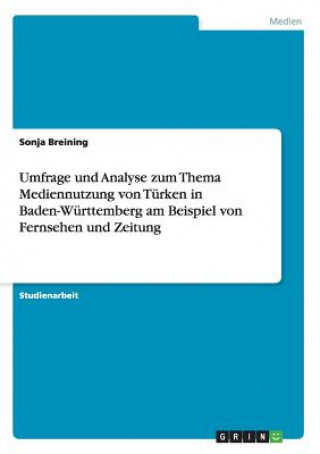 Könyv Umfrage und Analyse zum Thema Mediennutzung von Turken in Baden-Wurttemberg am Beispiel von Fernsehen und Zeitung Sonja Breining