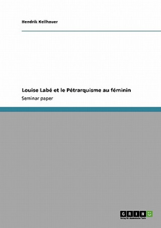 Könyv Louise Labe et le Petrarquisme au feminin Hendrik Keilhauer