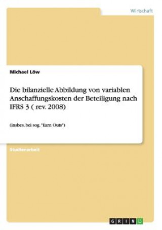 Könyv bilanzielle Abbildung von variablen Anschaffungskosten der Beteiligung nach IFRS 3 ( rev. 2008) Michael Löw