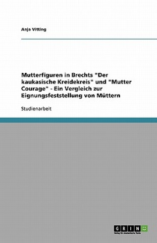 Buch Mutterfiguren in Brechts Der kaukasische Kreidekreis und Mutter Courage - Ein Vergleich zur Eignungsfeststellung von Muttern Anja Vitting