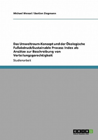 Book Das Umweltraum-Konzept und der Ökologische Fußabdruck/Sustainable Process Index als Ansätze zur Beschreibung von Verteilungsgerechtigkeit Michael Wenzel