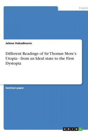 Könyv Different Readings of Sir Thomas More's Utopia - from an Ideal state to the First Dystopia Jelena Vukadinovic