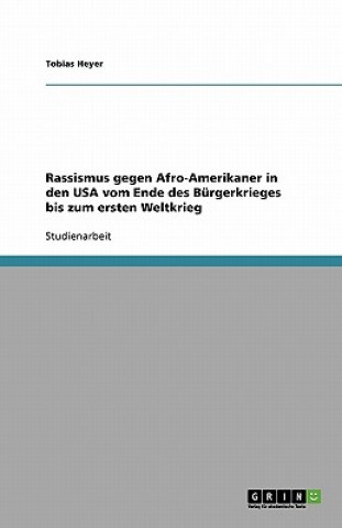 Kniha Rassismus gegen Afro-Amerikaner in den USA vom Ende des Burgerkrieges bis zum ersten Weltkrieg Tobias Heyer