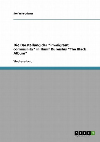 Könyv Darstellung der immigrant community in Hanif Kureishis The Black Album Stefanie Udema