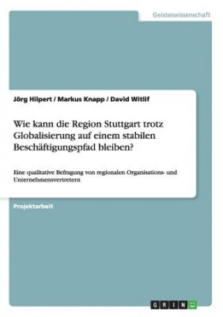 Knjiga Wie kann die Region Stuttgart trotz Globalisierung auf einem stabilen Beschaftigungspfad bleiben? Jörg Hilpert