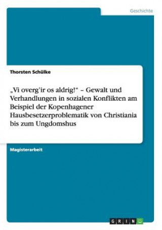 Kniha "Vi overgi'r os aldrig!" - Gewalt und Verhandlungen in sozialen Konflikten am Beispiel der Kopenhagener Hausbesetzerproblematik von Christiania bis zu Thorsten Schülke