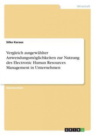 Carte Vergleich ausgewahlter Anwendungsmoeglichkeiten zur Nutzung des Electronic Human Resources Management in Unternehmen Silke Karaus