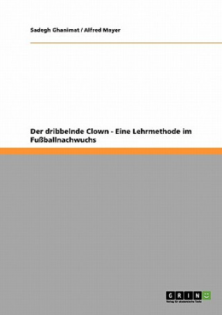 Kniha dribbelnde Clown. Eine Lehrmethode im Fussballnachwuchs Sadegh Ghanimat