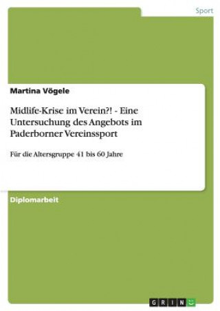 Könyv Midlife-Krise im Verein?! - Eine Untersuchung des Angebots im Paderborner Vereinssport Martina Vögele