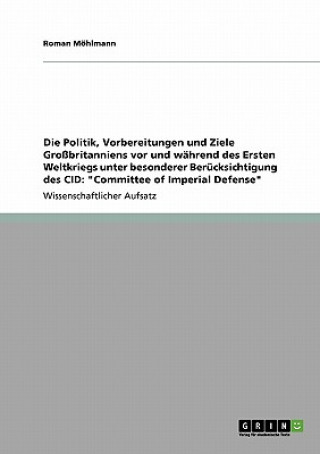 Kniha Politik, Vorbereitungen und Ziele Grossbritanniens vor und wahrend des Ersten Weltkriegs unter besonderer Berucksichtigung des CID Roman Möhlmann