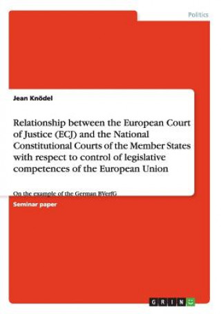 Книга Relationship between the European Court of Justice and the National Constitutional Courts. The control of legislative competences of the European Unio Jean Knödel