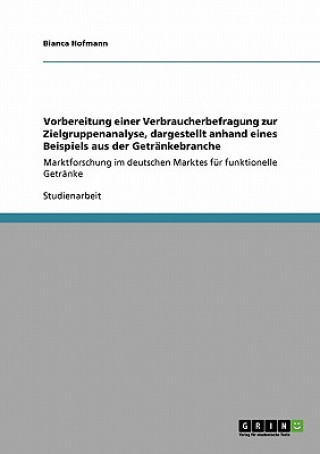 Libro Vorbereitung einer Verbraucherbefragung zur Zielgruppenanalyse, dargestellt anhand eines Beispiels aus der Getrankebranche Bianca Hofmann