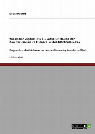 Carte Wie nutzen Jugendliche die virtuellen Raume der Kommunikation im Internet fur ihre Identitatssuche? Melanie Aschert