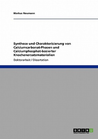 Kniha Synthese und Charakterisierung von Calciumcarbonat-Phasen und Calciumphosphat-basierter Knochenersatzmaterialien Markus Neumann