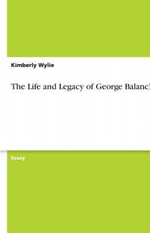 Kniha Life and Legacy of George Balanchine Kimberly Wylie