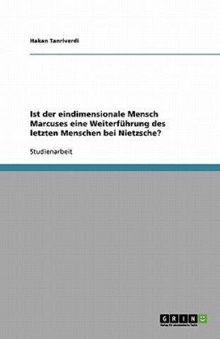 Buch Ist der eindimensionale Mensch Marcuses eine Weiterfuhrung des letzten Menschen bei Nietzsche? Hakan Tanriverdi