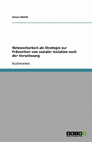 Książka Netzwerkarbeit als Strategie zur Pravention von sozialer Isolation nach der Verwitwung Simon Rohlfs