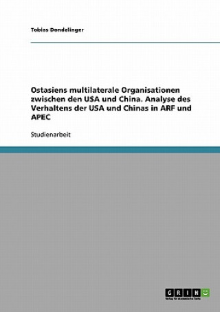 Carte Ostasiens multilaterale Organisationen zwischen den USA und China. Analyse des Verhaltens der USA und Chinas in ARF und APEC Tobias Dondelinger