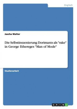 Kniha Selbstinszenierung Dorimants als rake in George Ethereges Man of Mode Jascha Walter